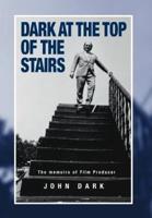 Dark at the Top of the Stairs - Memoirs of a Film Producer