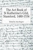 The Act Book of St Katherine's Guild, Stamford, 1480-1534
