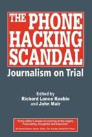 The Phone Hacking Scandal: Journalism on Trial