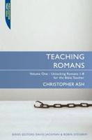 Teaching Romans. Vol. 1 Unlocking Romans 1-8 for the Bible Teacher