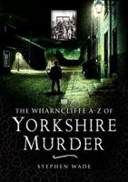 The Wharncliffe A-Z of Yorkshire Murder
