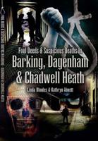 Foul Deeds & Suspicious Deaths in Barking, Dagenham & Chadwell Heath