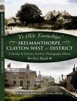 'Ye Olde Townships'. Skelmanthorpe, Clayton West, and District : A 'Denby and District' Archive Photograph Album