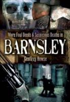 More Foul Deeds and Suspicious Deaths in and Around Barnsley