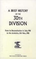 A Brief History of the 30th Division from Its Reconstitution in July, 1918 to the Armistice 11th Nov 1918