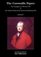 Cornwallis Papersthe Campaigns of 1780 and 1781 in the Southern Theatre of the American Revolutionary War Vol 5