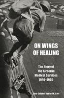 ON WINGS OF HEALINGThe Story of the Airborne Medical Services 1940-1960