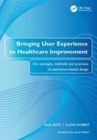 Bringing User Experience to Healthcare Improvement : The Concepts, Methods and Practices of Experience-Based Design