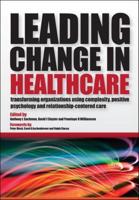 Leading Change in Healthcare : Transforming Organizations Using Complexity, Positive Psychology and Relationship-Centered Care