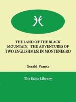 The Land of the Black Mountain. The Adventures of Two Englishmen in Montenegro