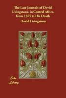 The Last Journals of David Livingstone, in Central Africa, from 1865 to His Death