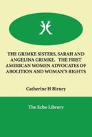 The Grimke Sisters, Sarah and Angelina Grimke. The First American Women Advocates of Abolition and Woman's Rights