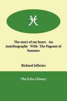 The Story of My Heart. An Autobiography With- The Pageant of Summer