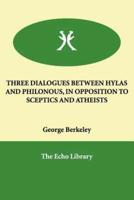 Three Dialogues Between Hylas and Philonous, in Opposition to Sceptics and Atheists
