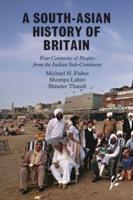 A South-Asian History of Britain: Four Centuries of Peoples from the Indian Sub-Continent