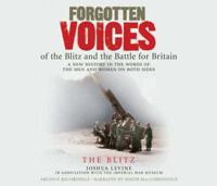 Forgotten Voices of the Blitz and the Battle for Britain