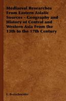 Mediaeval Researches from Eastern Asiatic Sources - Geography and History of Central and Western Asia from the 13th to the 17th Century