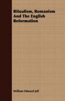 Ritualism, Romanism and the English Reformation