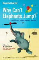 Why Can't Elephants Jump? And 113 More Science Questions Answered : More Questions and Answers from the Popular 'Last Word' Column