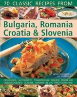 70 Classic Recipes from Bulgaria, Romania, Croatia & Slovenia