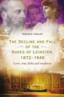 The Decline and Fall of the Dukes of Leinster, 1872-1948