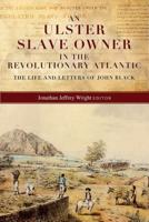 An Ulster Slave-Owner in the Revolutionary Atlantic