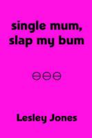 Single Mum, Slap My Bum