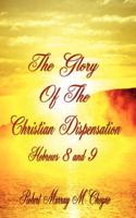 The Glory of the Christian Dispensation (Hebrews 8 + 9)