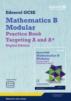 Edexcel GCSE Mathematics B Modular. Practice Book Targeting A and A*