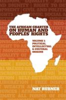 The African Charter on Human and Peoples' Rights. Volume 1 Political, Intellectual & Cultural Origins