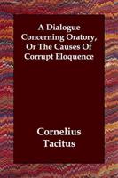 A Dialogue Concerning Oratory, Or The Causes Of Corrupt Eloquence