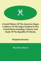 A Social History of the American Negro. A History of the Negro Problem in the United States Including a History and Study of the Republic of Liberia