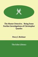 The Master Detective. Being Some Further Investigations of Christopher Quarles