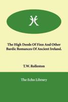 The High Deeds Of Finn And Other Bardic Romances Of Ancient Ireland.