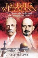 Balfour and Weizmann: The Zionist, the Zealot and the Emergence of Israel