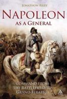 Napoleon as a General: Command from the Battlefield to Grand Strategy