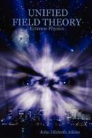 Unified Field Theory: Extreme Physics