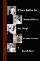 If You're Looking for Warm and Fuzzy, Buy a Dog! - The Making of a Grandma