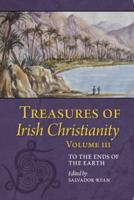 Treasures of Irish Christianity. Volume III To the Ends of the Earth