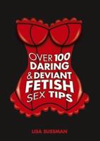 Over 100 Daring & Deviant Fetish Sex Tips