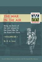 War in the Air.Being the Story of the Part Played in the Great War by the Royal Air Force. Volume Six.