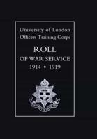 UNIVERSITY OF LONDON O.T.C. ROLL OF WAR SERVICE 1914-1919