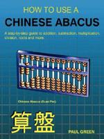 HOW TO USE A CHINESE ABACUS: A Step-by-Step Guide to Addition, Subtraction,