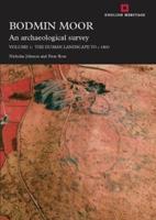 Bodmin Moor: An Archaeological Survey: Volume 1