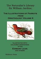 The Naturalist's Library. The Illustrations of Parrots (Ornithology Volume 6)
