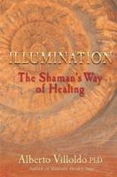Illumination: The Shaman's Way of Healing. Alberto Villoldo