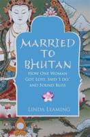 Married to Bhutan: How One Woman Got Lost, Said 'i Do, ' and Found Bliss