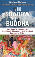 In the Shadow of the Buddha: Secret Journeys, Sacred Histories and Spiritual Discovery in Tibet