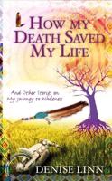How My Death Saved My Life and Other Stories on My Journey to Wholeness