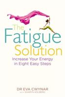 The Fatigue Solution: Increase Your Energy in Eight Easy Steps. Eva Cwynar with Sharyn Kolberg